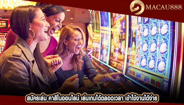 สมัครเล่น คาสิโนออนไลน์ เล่นเกมได้ตลอดเวลา เข้าใช้งานได้ง่าย