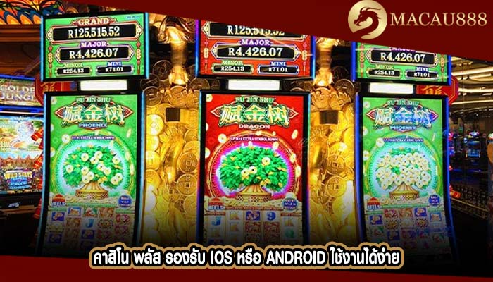 คาสิโน พลัส รองรับ iOS หรือ Android ใช้งานได้ง่าย