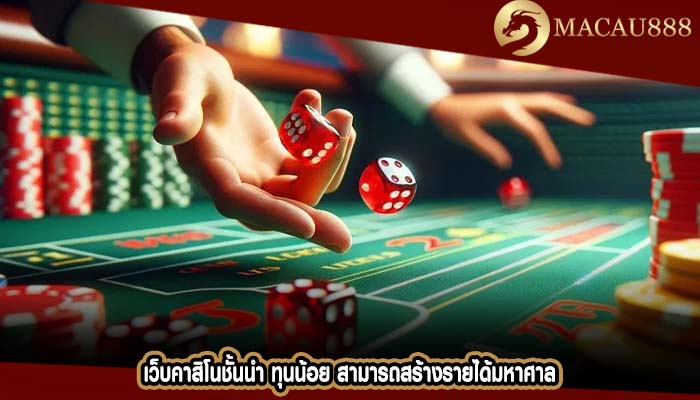 เว็บคาสิโนชั้นนำ ทุนน้อย สามารถสร้างรายได้มหาศาล
