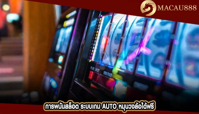 การพนันสล็อต ระบบเกม Auto หมุนวงล้อได้ฟรี
