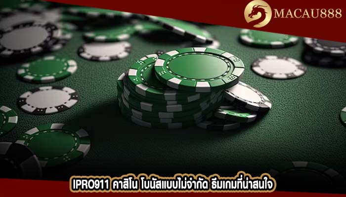 ipro911 คาสิโน โบนัสแบบไม่จำกัด ธีมเกมที่น่าสนใจ