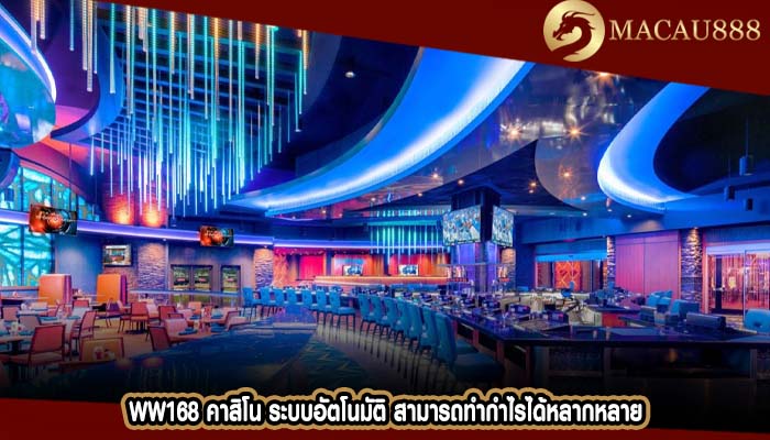 ww168 คาสิโน ระบบอัตโนมัติ สามารถทำกำไรได้หลากหลาย