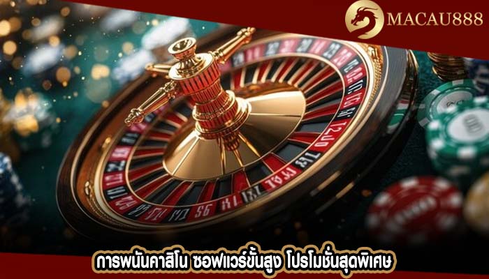 การพนันคาสิโน ซอฟแวร์ขั้นสูง โปรโมชั่นสุดพิเศษ