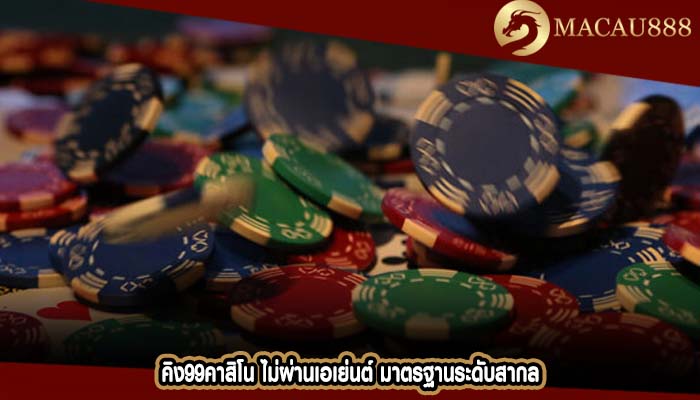 คิง99คาสิโน ไม่ผ่านเอเย่นต์ มาตรฐานระดับสากล