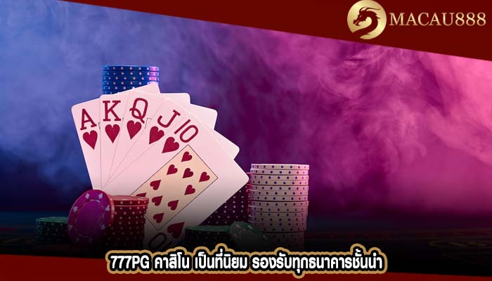 777pg คาสิโน เป็นที่นิยม รองรับทุกธนาคารชั้นนำ