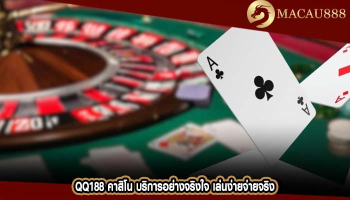 qq188 คาสิโน บริการอย่างจริงใจ เล่นง่ายจ่ายจริง