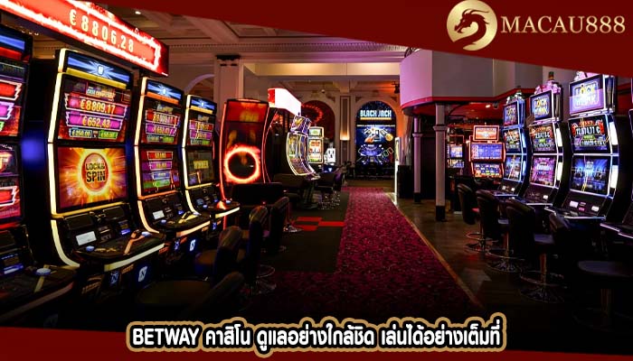betway คาสิโน ดูแลอย่างใกล้ชิด เล่นได้อย่างเต็มที่