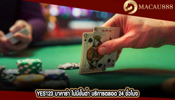 yes123 บาคาร่า ไม่มีขั้นต่ำ บริการตลอด 24 ชั่วโมง
