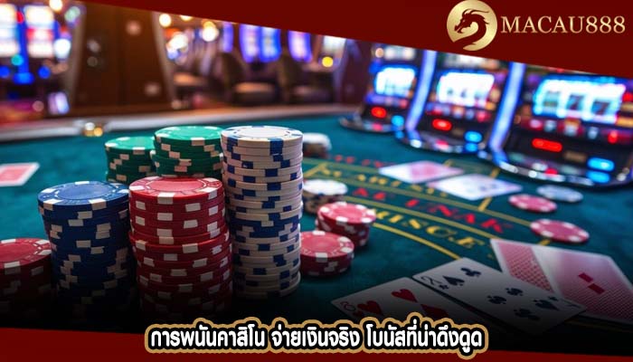 การพนันคาสิโน จ่ายเงินจริง โบนัสที่น่าดึงดูด