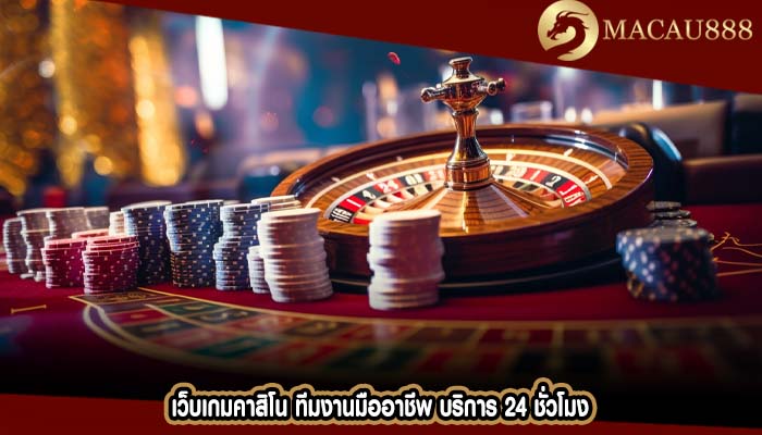 เว็บเกมคาสิโน ทีมงานมืออาชีพ บริการ 24 ชั่วโมง