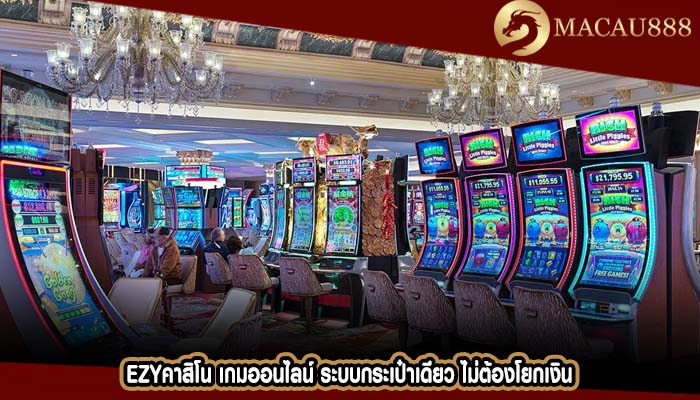 ezyคาสิโน เกมออนไลน์ ระบบกระเป๋าเดียว ไม่ต้องโยกเงิน