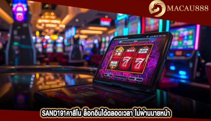 sand191คาสิโน ล็อกอินได้ตลอดเวลา ไม่ผ่านนายหน้า