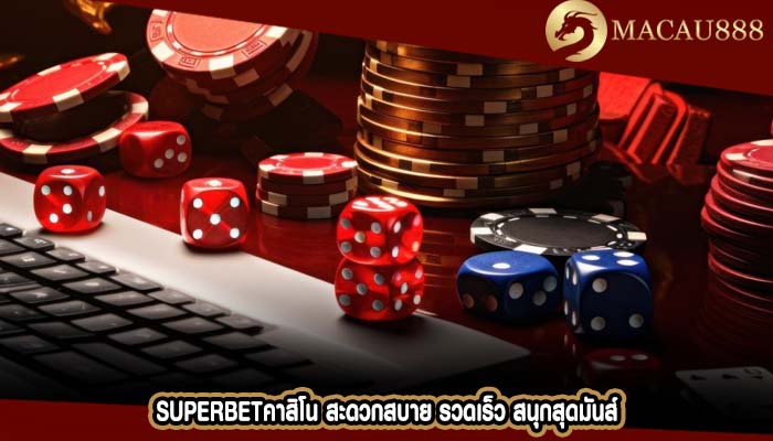 superbetคาสิโน สะดวกสบาย รวดเร็ว สนุกสุดมันส์