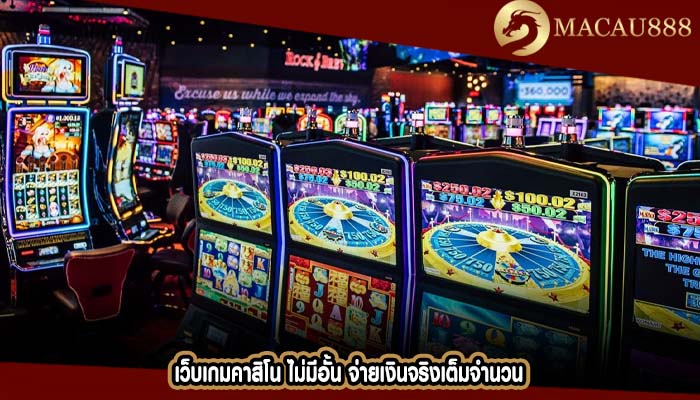 เว็บเกมคาสิโน ไม่มีอั้น จ่ายเงินจริงเต็มจำนวน