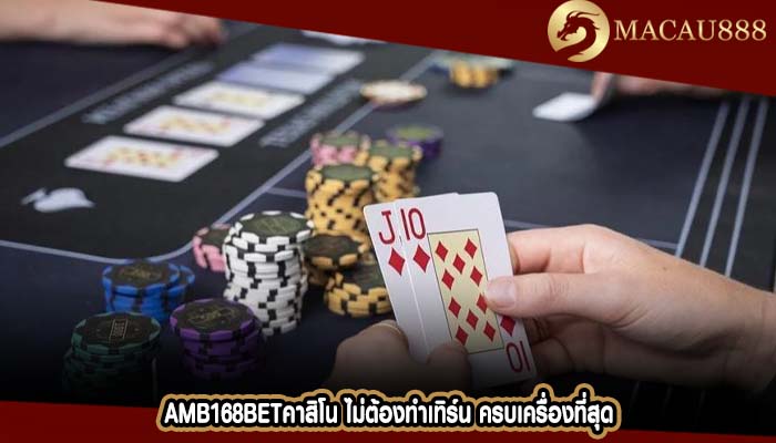 amb168betคาสิโน ไม่ต้องทำเทิร์น ครบเครื่องที่สุด