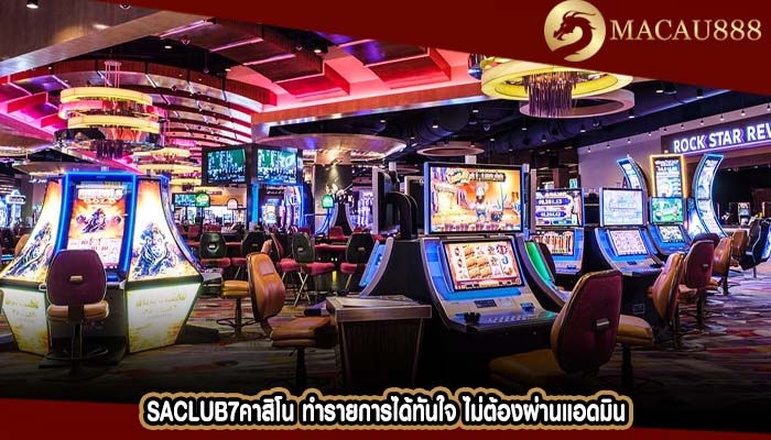 saclub7คาสิโน ทำรายการได้ทันใจ ไม่ต้องผ่านแอดมิน