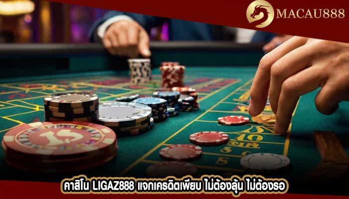 คาสิโน ligaz888 แจกเครดิตเพียบ ไม่ต้องลุ้น ไม่ต้องรอ