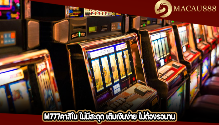 m777คาสิโน ไม่มีสะดุด เติมเงินง่าย ไม่ต้องรอนาน