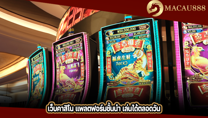 เว็บคาสิโน แพลตฟอร์มชั้นนำ เล่นได้ตลอดวัน